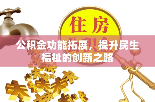 洋山公积金功能拓展，提升民生福祉的创新之路