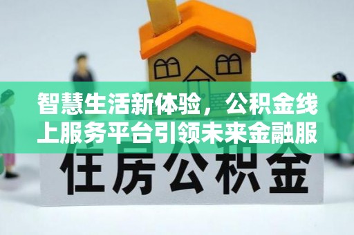 洋山智慧生活新体验，公积金线上服务平台引领未来金融服务