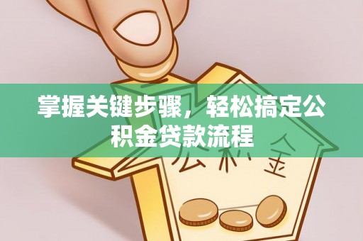 洋山掌握关键步骤，轻松搞定公积金贷款流程