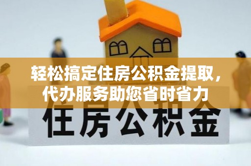 洋山轻松搞定住房公积金提取，代办服务助您省时省力
