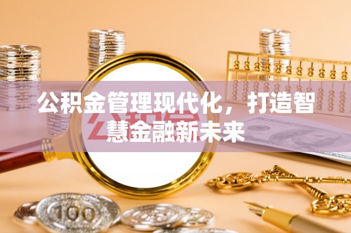 洋山公积金管理现代化，打造智慧金融新未来