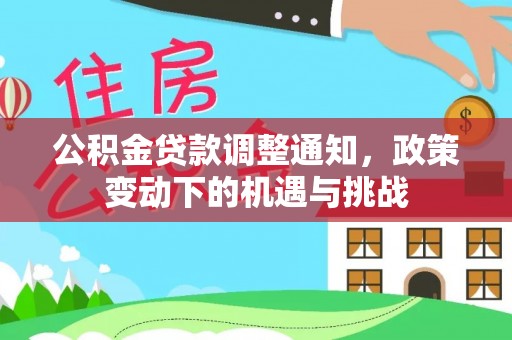 洋山公积金贷款调整通知，政策变动下的机遇与挑战