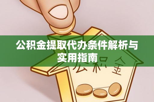 洋山公积金提取代办条件解析与实用指南