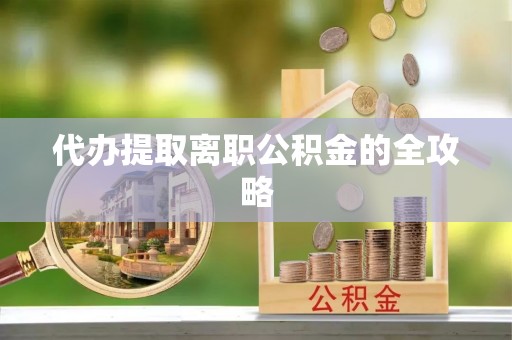 洋山代办提取离职公积金的全攻略