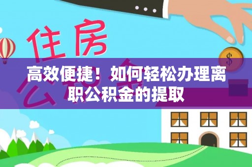 洋山高效便捷！如何轻松办理离职公积金的提取