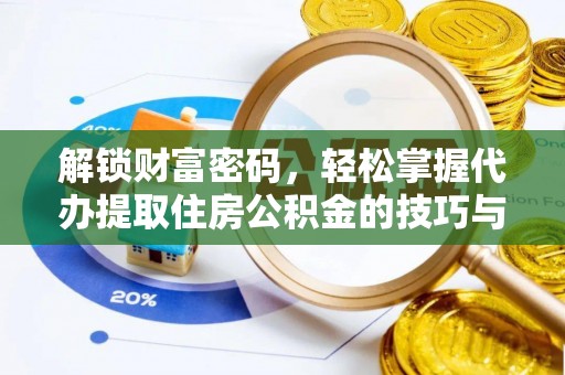 洋山解锁财富密码，轻松掌握代办提取住房公积金的技巧与策略
