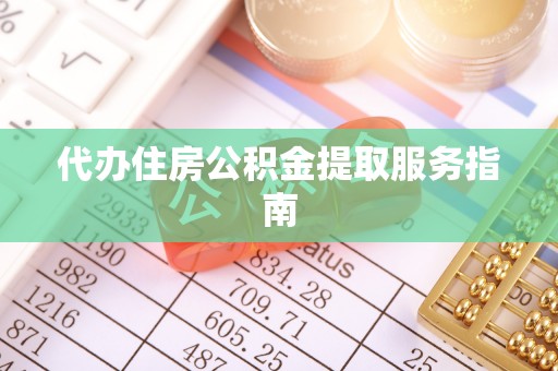 洋山代办住房公积金提取服务指南