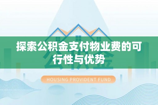 洋山探索公积金支付物业费的可行性与优势