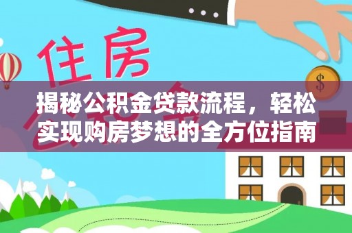 洋山揭秘公积金贷款流程，轻松实现购房梦想的全方位指南