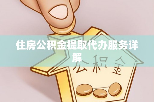 洋山住房公积金提取代办服务详解