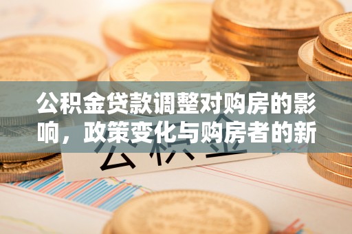 洋山公积金贷款调整对购房的影响，政策变化与购房者的新选择