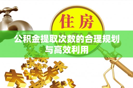 洋山公积金提取次数的合理规划与高效利用