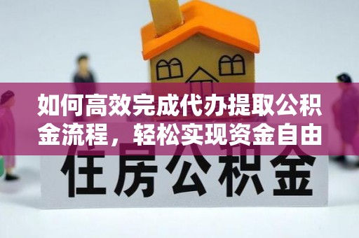 洋山如何高效完成代办提取公积金流程，轻松实现资金自由