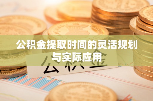 洋山公积金提取时间的灵活规划与实际应用