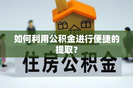 洋山如何利用公积金进行便捷的提取？