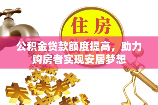 洋山公积金贷款额度提高，助力购房者实现安居梦想