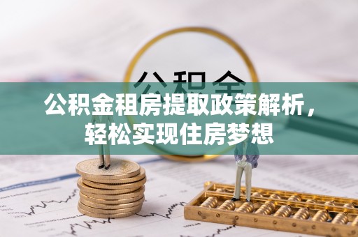 洋山公积金租房提取政策解析，轻松实现住房梦想