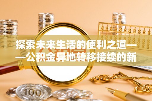 洋山探索未来生活的便利之道——公积金异地转移接续的新篇章