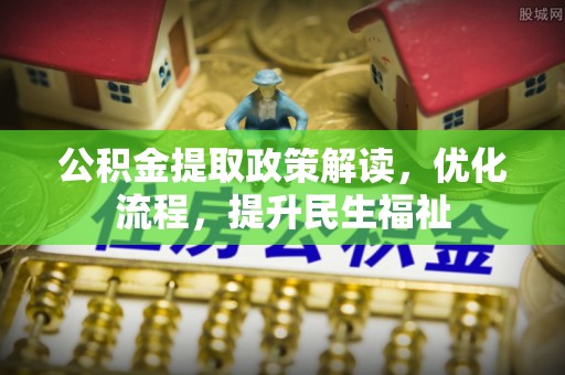 洋山公积金提取政策解读，优化流程，提升民生福祉