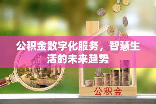洋山公积金数字化服务，智慧生活的未来趋势